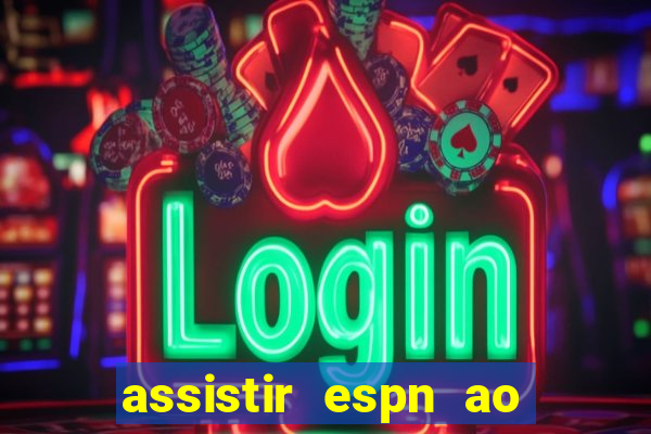 assistir espn ao vivo multicanais